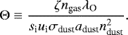 \begin{equation*}\Theta \equiv \frac{\zeta n_{\textrm{gas}} \lambda_{\textrm{O}}}{s_{\textrm{i}} u_{\textrm{i}} \sigma_{\textrm{dust}} a_{\textrm{dust}} n_{\textrm{dust}}^{2}}.\end{equation*}