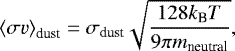 \begin{equation*}\left<\sigma v\right>_{\textrm{dust}} = \sigma_{\textrm{dust}} \sqrt{\frac{128 k_{\textrm{B}} T}{9 \pi m_{\textrm{neutral}}}},\end{equation*}
