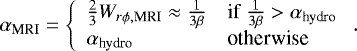 \begin{equation*}\alpha_{\textrm{MRI}} = \left\{\begin{array}{ll}\frac{2}{3} W_{r \phi, \textrm{MRI}} \approx \frac{1}{3 \beta} & \textrm{if} \; \frac{1}{3 \beta} > \alpha_{\textrm{hydro}} \\\alpha_{\textrm{hydro}} & \textrm{otherwise}\end{array}\right..\end{equation*}