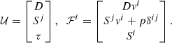 $$ \begin{aligned} \mathcal{U} = \begin{bmatrix} D\\ S^j\\ \tau \end{bmatrix},\;\; \mathcal{F} ^i = \begin{bmatrix} D{ v}^i\\ S^j{ v}^i+p\delta ^{ij}\\ S^i \end{bmatrix}. \end{aligned} $$