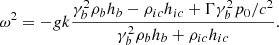 $$ \begin{aligned} \omega ^2 = -g k \dfrac{\gamma _b^2\rho _bh_b - \rho _{ic}h_{ic}+\Gamma \gamma _b^2 p_0/c^2}{\gamma _b^2\rho _bh_b + \rho _{ic}h_{ic}}. \end{aligned} $$