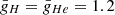 $ \bar{g}_H = \bar{g}_{He} = 1.2 $