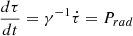 $ \dfrac{d\tau}{dt}=\gamma^{-1}\dot{\tau}=P_{rad} $