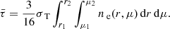 $$ \begin{aligned} \bar{\tau } = \frac{3}{16} \sigma _\text{ T} \int _{r_1}^{r_2}\int _{\mu _1}^{\mu _2} n_\text{ e}(r,\mu ) \,\mathrm{d}r\,\mathrm{d}\mu . \end{aligned} $$