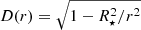 $ D(r)=\sqrt{1-R^2_\star/r^2} $