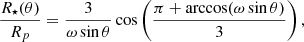 $$ \begin{aligned} \frac{R_\star (\theta )}{R_p}=\frac{3}{\omega \sin \theta }\cos \left(\frac{\pi +\arccos (\omega \sin \theta )}{3} \right) , \end{aligned} $$