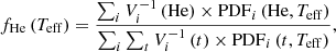 $$ \begin{aligned} f_{\rm He}\,(T_{\rm eff}) = \frac{\sum _i V^{-1}_i\,(\mathrm{He})\times \mathrm{PDF}_i\,(\mathrm{He}, T_{\rm eff})}{\sum _i \sum _t V_i^{-1}\,(t) \times \mathrm{PDF}_i\,(t,T_{\rm eff})}, \end{aligned} $$