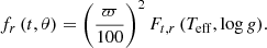 $$ \begin{aligned} f_r\,(t,\theta ) = \bigg ( \frac{\varpi }{100} \bigg )^2\,F_{t,r}\,(T_{\rm eff},\log {g}). \end{aligned} $$