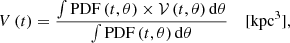 $$ \begin{aligned} V\,(t) = \frac{\int \mathrm{PDF}\,(t,\theta ) \times \mathcal{V} \,(t,\theta )\,\mathrm{d}\theta }{\int \mathrm{PDF}\,(t,\theta )\,\mathrm{d}\theta }\ \ \ \ \mathrm {[kpc^{3}]}, \end{aligned} $$