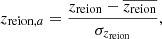 $$ \begin{aligned}&z_{\mathrm{reion},a} = \frac{z_{\rm reion}-\overline{z_{\rm reion}}}{\sigma _{z_{\rm reion}}}, \end{aligned} $$