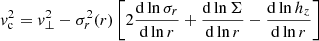$$ \begin{aligned} { v}_{\rm c}^2 = {{ v}_\perp ^2}-\sigma _{r}^2(r) \left[2\frac{\mathrm{d} \ln \sigma _{r}}{\mathrm{d} \ln r}+\frac{\mathrm{d}\ln \Sigma }{\mathrm{d}\ln r}-\frac{\mathrm{d} \ln h_z}{\mathrm{d} \ln r}\right] \end{aligned} $$