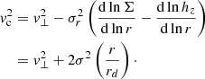 $$ \begin{aligned} { v}_{\rm c}^2&= {{ v}_\perp ^2}-\sigma _r^2\left(\frac{\mathrm{d}\ln \Sigma }{\mathrm{d}\ln r} - \frac{\mathrm{d}\ln h_z}{\mathrm{d}\ln r} \right)\nonumber \\&= { v}_{\perp }^2 + 2\sigma ^2 \left(\frac{r}{r_d}\right)\cdot \end{aligned} $$