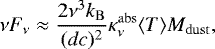 \begin{equation*}\displaystyle \nu F_{\nu} \approx \frac{2\nu^3 k_{\mathrm{B}}}{(d c){}^2} \kappa_{\nu}^{\mathrm{abs}} \langle T \rangle M_{\mathrm{dust}}, \end{equation*}