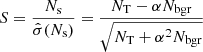 $$ \begin{aligned} S = \frac{N_{\rm s}}{\hat{\sigma }(N_{\rm s})} = \frac{N_{\rm T} - \alpha N_{\rm bgr}}{\sqrt{N_{\rm T} + \alpha ^2 N_{\rm bgr}}} \end{aligned} $$