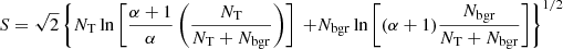 $ S = \sqrt{2} \left\{ N_{\mathrm{T}}\ln{\left[ \frac{\alpha + 1}{\alpha} \left(\frac{N_{\mathrm{T}}}{N_{\mathrm{T}}+N_{\mathrm{bgr}}}\right)\right]} \right. \left. + N_{\mathrm{bgr}} \ln{ \left[ (\alpha +1) \frac{N_{\mathrm{bgr}}}{N_{\mathrm{T}}+N_{\mathrm{bgr}}} \right] } \right\}^{1/2} $