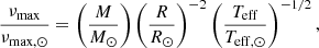 $$ \begin{aligned} \frac{\nu _{\rm max}}{\nu _{\rm max,\odot }} = \left(\frac{M}{{{M_\odot }}}\right)\left(\frac{R}{{{R_\odot }}}\right)^{-2}\left(\frac{T_{\rm eff}}{{{T_{\rm eff,\odot }}}}\right)^{-1/2}, \end{aligned} $$