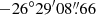 $ -26^\circ 29^{\prime}08{{\overset{\prime\prime}{.}}}66 $