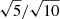 $ \sqrt{5}/\sqrt{10} $