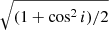 $ \sqrt{(1+\cos^2 i)/2} $