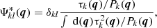 $$ \begin{aligned} \Psi _{k l}^{*} (\boldsymbol{q}) = \delta _{k l} \frac{\tau _{k} (\boldsymbol{q}) / P_{k} (\boldsymbol{q}) }{\int \text{ d} (\boldsymbol{q}) \tau _{k}^{2} (\boldsymbol{q}) / P_{k} (\boldsymbol{q})}, \end{aligned} $$