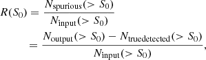 $$ \begin{aligned}&R (S_{0}) = \frac{N_{\rm spurious} (> S_{0})}{N_{\rm input} (> S_{0})} \nonumber \\&\qquad \ \ \ = \frac{N_{\rm output} (> S_{0}) - N_{\rm true detected} (> S_{0})}{N_{\rm input} (> S_{0})}, \end{aligned} $$