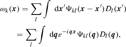 $$ \begin{aligned}&\omega _{k} (\boldsymbol{x}) = \sum _{l} \int \text{ d} {\boldsymbol{x}^{\prime }} \Psi _{k l} (\boldsymbol{x} - {\boldsymbol{x}^{\prime }}) D_{l} ({\boldsymbol{x}^{\prime }}) \nonumber \\&\qquad \ = \sum _{l} \int \text{ d} \boldsymbol{q} e^{-i \boldsymbol{q} \boldsymbol{x}} \Psi _{k l} (\boldsymbol{q}) D_{l} (\boldsymbol{q}), \end{aligned} $$