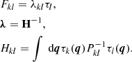 $$ \begin{aligned}&F_{k l} = \lambda _{k l} \tau _{l}, \nonumber \\&\boldsymbol{\lambda } = \mathbf H ^{-1}, \nonumber \\&H_{k l} = \int \text{ d} \boldsymbol{q} \tau _{k} (\boldsymbol{q}) P_{k l}^{-1} \tau _{l} (\boldsymbol{q}). \end{aligned} $$