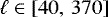 $\ell \in \left[40,\, 370\right]$