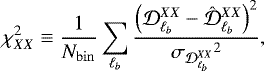 \begin{equation*} \chi^2_{XX} \equiv \frac{1}{N_{\rm{bin}}} \sum_{\ell_b} \frac{\left(\mathcal{D}^{XX}_{\ell_b} - \hat{\mathcal{D}}^{XX}_{\ell_b} \right)^2}{{\sigma_{\mathcal{D}^{XX}_{\ell_b}}}^2}, \end{equation*}