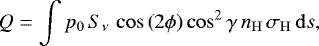 \begin{equation*}Q=\int p_0\,S_{\nu}\,\cos\left(2\phi\right)\cos^2\gamma\, n_{\mathrm{H}} \, \sigma_{\mathrm{H}} \, \mathrm{d}s, \end{equation*}