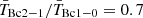 $ \bar{T}_{\mathrm{Bc2-1}}/\bar{T}_{\mathrm{Bc1-0}} = 0.7 $