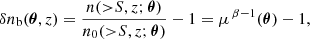 $$ \begin{aligned} \delta n_{\rm b}(\boldsymbol{\theta },z) = \frac{n({>}S,z;\boldsymbol{\theta })}{n_0({>}S,z;\boldsymbol{\theta })}-1 = \mu ^{\,\beta -1}(\boldsymbol{\theta })-1, \end{aligned} $$