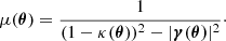 $$ \begin{aligned} \mu (\boldsymbol{\theta }) = \frac{1}{(1-\kappa (\boldsymbol{\theta }))^2-|\boldsymbol{\gamma }(\boldsymbol{\theta )}|^2}\cdot \end{aligned} $$