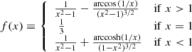 $$ \begin{aligned} f(x)\equiv {\left\{ \begin{array}{ll} \frac{1}{x^2-1}-\frac{\arccos {(1/x)}}{(x^2-1)^{3/2}} \qquad&\mathrm{if}\; x > 1 \\ \,\,\frac{1}{3} \qquad&\mathrm{if}\; x = 1 \\ \frac{1}{x^2-1}+\frac{\mathrm{arccosh}(1/x)}{(1-x^2)^{3/2}} \qquad&\mathrm{if}\; x < 1 \end{array}\right.} \end{aligned} $$
