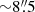 $ {\sim} 8{{\overset{\prime\prime}{.}}}5 $