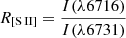 $ R_{[{\mathrm{S}\,\small{\text{II}}}]} = \frac{I(\lambda6716)}{I(\lambda6731)} $