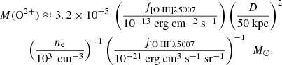 $$ \begin{aligned}&M(\mathrm{O}^{2+}) \approx 3.2\times 10^{-5}\ \left( \frac{f_{[{\text{O}}{\small{\text {{ III}}}}]\lambda 5007}}{10^{-13}\ \mathrm{erg\ cm}^{-2}\ \mathrm{s}^{-1}} \right) \left( \frac{D}{50\ \mathrm{kpc}} \right)^{2} \nonumber \\&\qquad \quad \left( \frac{n_{\rm e}}{10^{3}\ \mathrm{\,cm}^{-3}} \right)^{-1} \left( \frac{j_{[{\text{O}}{\small{\text{ III}}}]\lambda 5007}}{10^{-21}\ \mathrm{erg\ cm}^{3}\ \mathrm{s}^{-1}\ \mathrm{sr}^{-1}} \right)^{-1} \ \,{M}_\odot . \end{aligned} $$