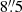 $ 8{{\overset{\prime\prime}{.}}}5 $