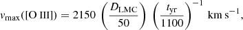 $$ \begin{aligned} { v}_{\rm max}([{\text{O }}{{\small{\text{III}}}}]) = 2150\ \left(\frac{D_{\rm LMC}}{50}\right)\ \left(\frac{t_{\rm yr}}{1100}\right)^{-1} \mathrm{\,km\,s}^{-1}, \end{aligned} $$