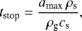 \begin{equation*}t_{\textrm{stop}} = \frac{a_{\textrm{max}}\, \rho_{\textrm{s}}} {\rho_{\textrm{g}}c_{\textrm{s}}}, \end{equation*}