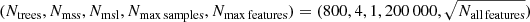 $ (N_{\mathrm{trees}}, N_{\mathrm{mss}}, N_{\mathrm{msl}}, N_{\mathrm{max\,samples}}, N_{\mathrm{max\,features}}) = (800, 4, 1, 200\,000, \sqrt{N_{\mathrm{all\,features}}}) $