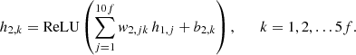 $$ \begin{aligned} h_{2,k} = \mathrm{ReLU} \left(\sum _{j=1}^{10f} { w}_{2,jk} \, h_{1,j} + b_{2,k}\right), \qquad k = 1, 2,\ldots 5f. \end{aligned} $$