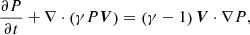 $$ \begin{aligned} \frac{\partial P}{\partial t}+\nabla \cdot \left(\gamma P \boldsymbol{V}\right)=\left(\gamma - 1 \right)\boldsymbol{V} \cdot \nabla P, \end{aligned} $$