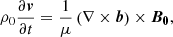 $$ \begin{aligned} \rho _{0} \frac{\partial \boldsymbol{v}}{\partial t} = \frac{1}{\mu } \left(\nabla \times \boldsymbol{b} \right) \times \boldsymbol{B_{0}}, \end{aligned} $$