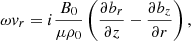 $$ \begin{aligned} \omega { v}_{r} = i \frac{B_{0}}{\mu \rho _{0}} \left( \frac{\partial b_{r}}{\partial z} - \frac{\partial b_{z}}{\partial r} \right), \end{aligned} $$