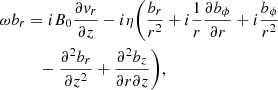 $$ \begin{aligned}&\omega b_{r} = i B_{0} \frac{\partial { v}_{r}}{\partial z} - i \eta \bigg (\frac{b_{r}}{r^{2}} + i\frac{1}{r}\frac{\partial b_{\phi }}{\partial r} + i \frac{b_{\phi }}{r^{2}} \nonumber \\&\qquad \quad - \frac{\partial ^{2} b_{r}}{\partial z^{2}} + \frac{\partial ^{2} b_{z}}{\partial r \partial z} \bigg ), \end{aligned} $$