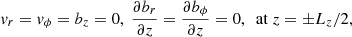 $$ \begin{aligned} { v}_{r} = { v}_{\phi } = b_{z} = 0, \ \frac{\partial b_{r}}{\partial z} = \frac{\partial b_{\phi }}{\partial z} = 0, \ \ \mathrm{at} \ z = \pm L_{z}/2, \end{aligned} $$