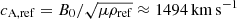 $ c_\mathrm{{A,ref}} = B_{0} /\sqrt{\mu \rho_\mathrm{{ref}}} \approx 1494 \, \rm{km \, s^{-1}} $