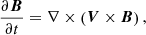 $$ \begin{aligned} \frac{\partial \boldsymbol{B}}{\partial t}=\nabla \times \left(\boldsymbol{V} \times \boldsymbol{B}\right), \end{aligned} $$