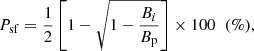 $$ \begin{aligned} {P_{\rm sf} = \frac{1}{2} \left[1 - \sqrt{1 - \frac{B_{i}}{B_{\rm p}}}\right] \times 100 \;\; (\%)}, \end{aligned} $$